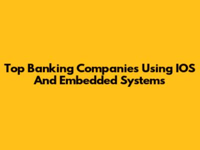 Top Banking Companies Using IOS And Embedded Systems
