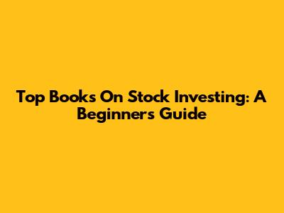 Top Books On Stock Investing: A Beginner's Guide