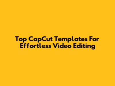 Top CapCut Templates For Effortless Video Editing