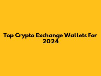 Top Crypto Exchange Wallets For 2024