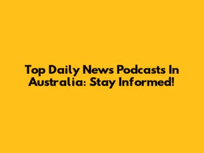Top Daily News Podcasts In Australia: Stay Informed!