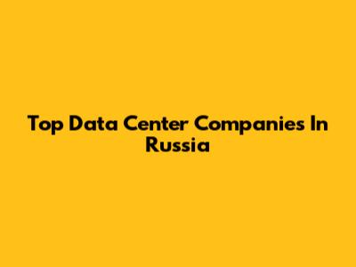 Top Data Center Companies In Russia