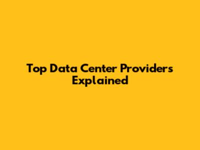 Top Data Center Providers Explained