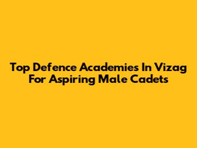 Top Defence Academies In Vizag For Aspiring Male Cadets