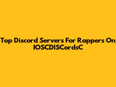 Top Discord Servers For Rappers On IOSCDISCordsC