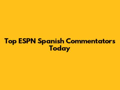 Top ESPN Spanish Commentators Today
