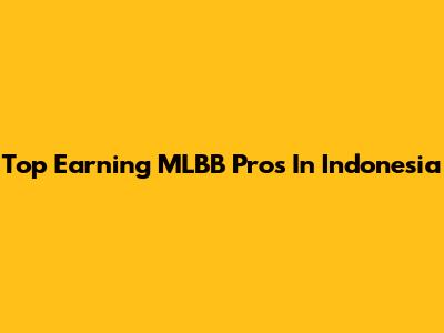 Top Earning MLBB Pros In Indonesia