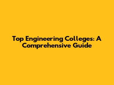 Top Engineering Colleges: A Comprehensive Guide
