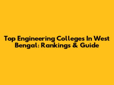 Top Engineering Colleges In West Bengal: Rankings & Guide