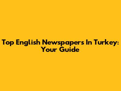 Top English Newspapers In Turkey: Your Guide
