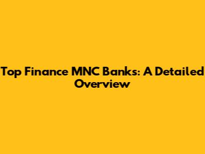 Top Finance MNC Banks: A Detailed Overview