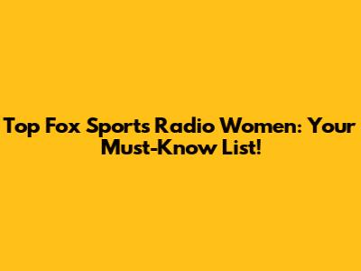 Top Fox Sports Radio Women: Your Must-Know List!