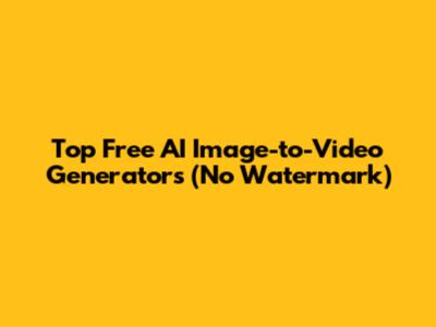 Top Free AI Image-to-Video Generators (No Watermark)