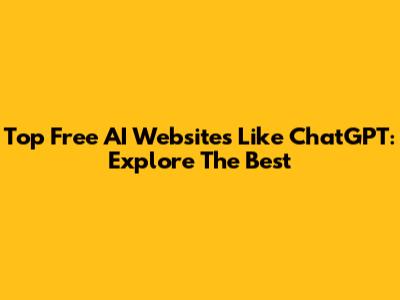 Top Free AI Websites Like ChatGPT: Explore The Best