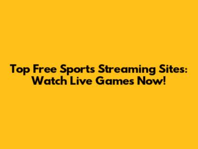 Top Free Sports Streaming Sites: Watch Live Games Now!