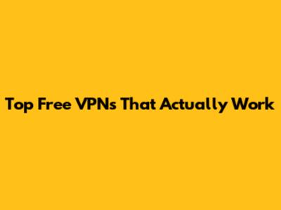Top Free VPNs That Actually Work