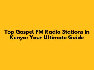 Top Gospel FM Radio Stations In Kenya: Your Ultimate Guide