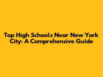 Top High Schools Near New York City: A Comprehensive Guide