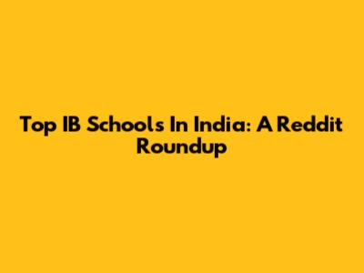 Top IB Schools In India: A Reddit Roundup