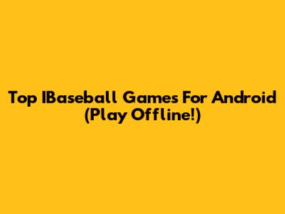 Top IBaseball Games For Android (Play Offline!)