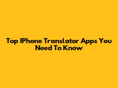 Top IPhone Translator Apps You Need To Know
