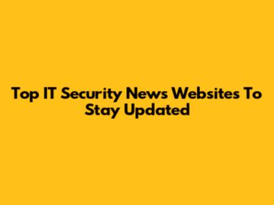 Top IT Security News Websites To Stay Updated