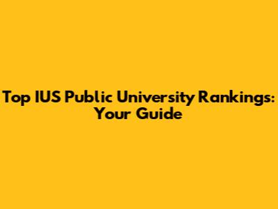 Top IUS Public University Rankings: Your Guide