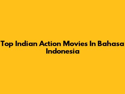 Top Indian Action Movies In Bahasa Indonesia