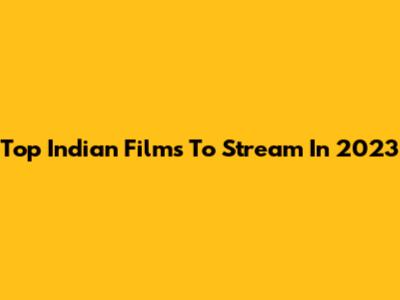 Top Indian Films To Stream In 2023