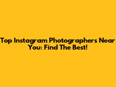 Top Instagram Photographers Near You: Find The Best!
