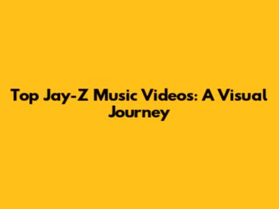 Top Jay-Z Music Videos: A Visual Journey