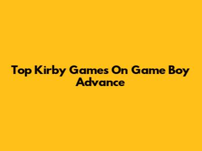 Top Kirby Games On Game Boy Advance
