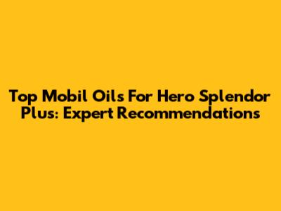 Top Mobil Oils For Hero Splendor Plus: Expert Recommendations