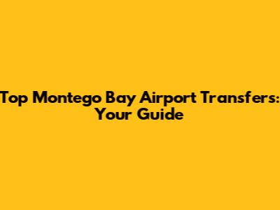 Top Montego Bay Airport Transfers: Your Guide