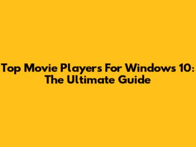 Top Movie Players For Windows 10: The Ultimate Guide