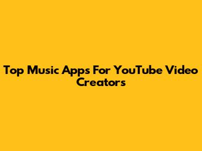 Top Music Apps For YouTube Video Creators