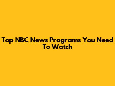 Top NBC News Programs You Need To Watch