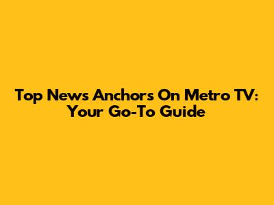 Top News Anchors On Metro TV: Your Go-To Guide