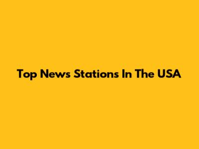 Top News Stations In The USA