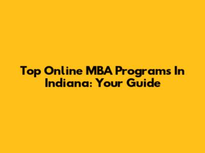 Top Online MBA Programs In Indiana: Your Guide