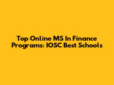 Top Online MS In Finance Programs: IOSC Best Schools