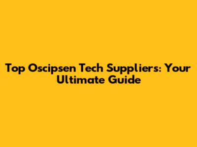 Top Oscipsen Tech Suppliers: Your Ultimate Guide