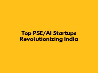 Top PSE/AI Startups Revolutionizing India