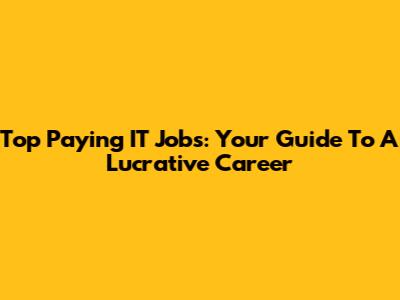 Top Paying IT Jobs: Your Guide To A Lucrative Career