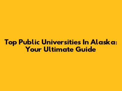 Top Public Universities In Alaska: Your Ultimate Guide
