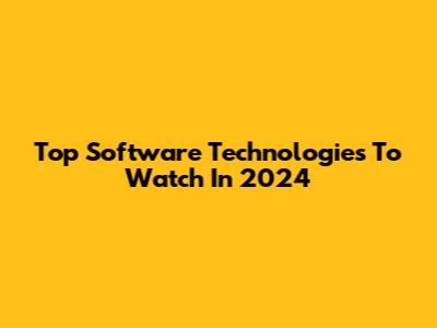 Top Software Technologies To Watch In 2024
