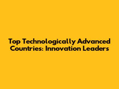 Top Technologically Advanced Countries: Innovation Leaders