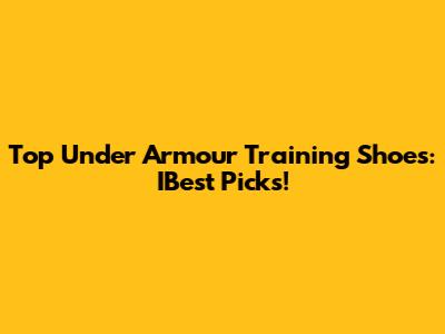 Top Under Armour Training Shoes: IBest Picks!