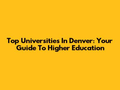 Top Universities In Denver: Your Guide To Higher Education