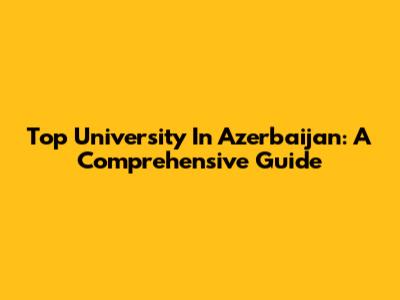 Top University In Azerbaijan: A Comprehensive Guide